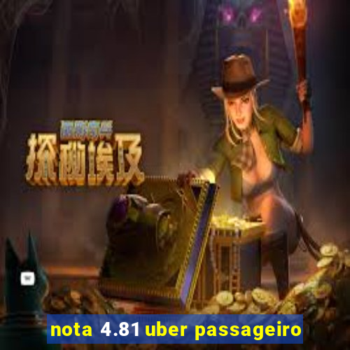 nota 4.81 uber passageiro